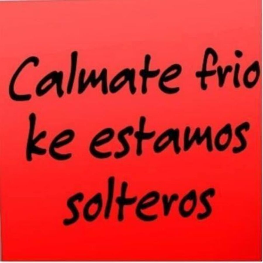 Calmate frio ke estamos solteros