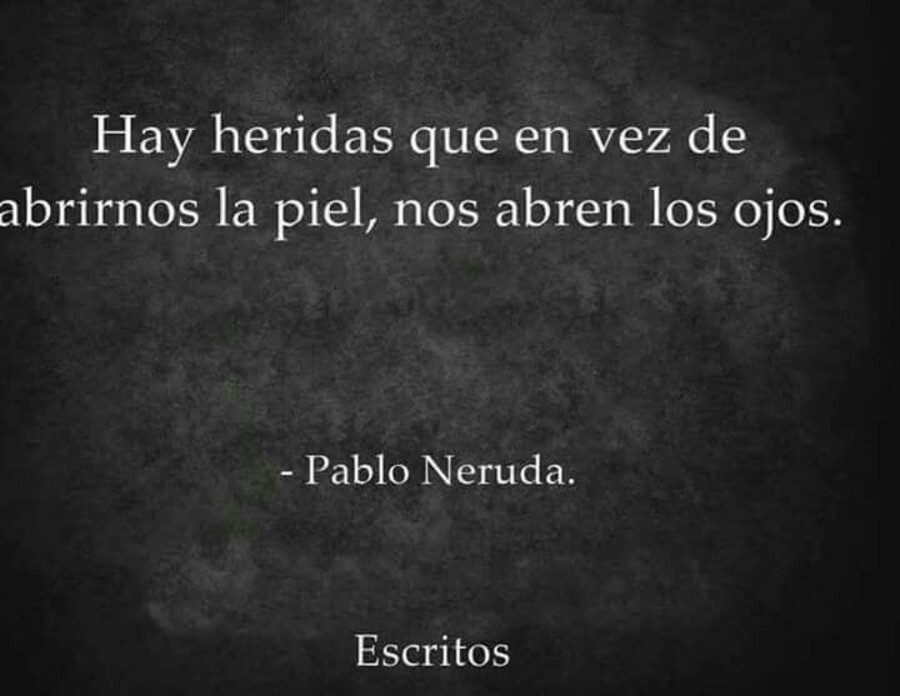 Hay heridas que en vez de abrirnos la piel nos abren los ojos